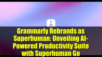 Grammarly Rebrands as Superhuman: Unveiling AI-Powered Productivity Suite with Superhuman Go