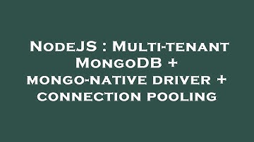 NodeJS : Multi-tenant MongoDB + mongo-native driver + connection pooling