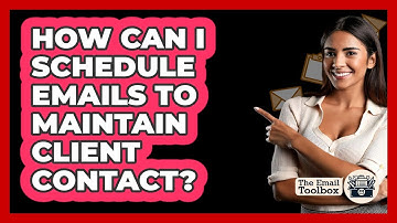 How Can I Schedule Emails To Maintain Client Contact? - TheEmailToolbox.com