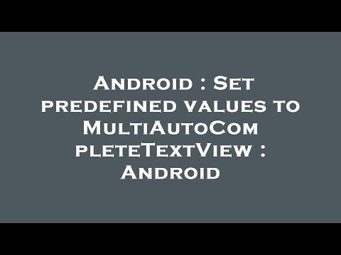 Android : Set predefined values to MultiAutoCompleteTextView : Android