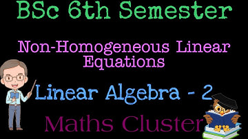 Non-Homogeneous Linear Equations | Part-1 | BSc 6 th Semester | Linear Algebra -2 | Maths Cluster |