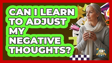 Can I Learn To Adjust My Negative Thoughts?