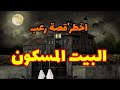 البيت المسكون احداث غريبة ستسمعها لاول مرة قصة الدار المسكونة