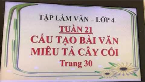 TIẾNG VIỆT - LỚP 4 | TUẦN 21 | TẬP LÀM VĂN: CẤU TẠO BÀI VĂN MIÊU TẢ CÂY CỐI (PHẦN 1)| TH QUYẾT THẮNG