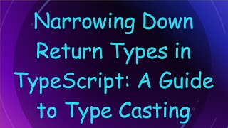 Narrowing Down Return Types in TypeScript: A Guide to Type Casting