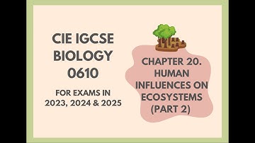 20. Human Influences on Ecosystems (Part 2) (Cambridge IGCSE Biology 0610 for 2023, 2024 and 2025)