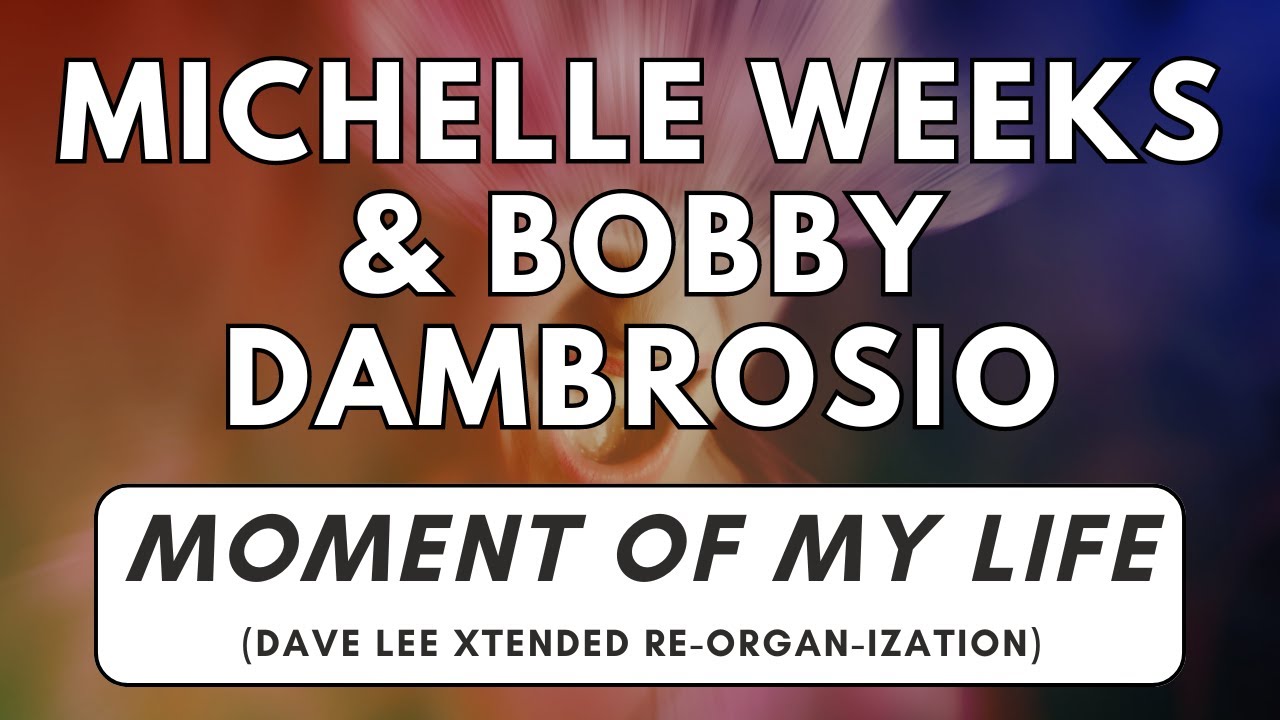 Bobby D'Ambrosio & Michelle Weeks - Moment Of My Life (Dave Lee Xtended Re-Organ-Ization) [4K]