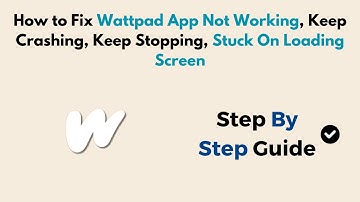 How to Fix Wattpad App Not Working, Keep Crashing, Keep Stopping, Stuck On Loading Screen