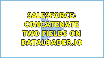 Salesforce: Concatenate two fields on Dataloader.io (2 Solutions!!)