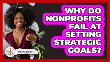 Why Do Nonprofits Fail At Setting Strategic Goals? - The Nonprofit Digest