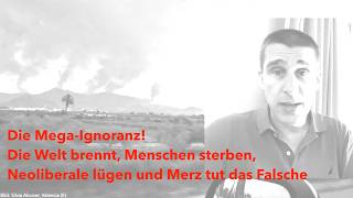 The Mega-Ignorance! The world is burning, people are dying, neoliberals are lying, and Merz is do...