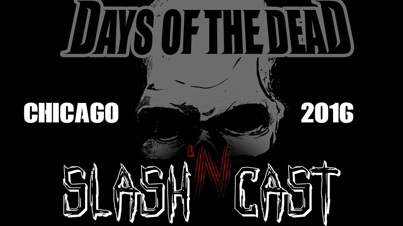 Slash 'N Cast - Days of the Dead: Chicago 2016 - REVIEW/DISCUSSION