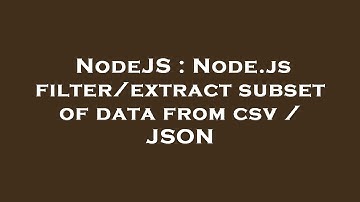NodeJS : Node.js filter/extract subset of data from csv / JSON