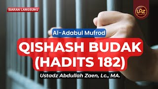 Qishash Budak (Hadits 182) - Ustadz Abdullah Zaen, Lc, MA