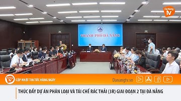 THÚC ĐẨY DỰ ÁN PHÂN LOẠI VÀ TÁI CHẾ RÁC THẢI (3R) GIAI ĐOẠN 2 TẠI ĐÀ NẴNG