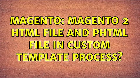 Magento: Magento 2 html file and phtml file in custom template process? (3 Solutions!!)