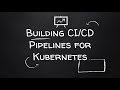 Building CI/CD Pipelines for Kubernetes
