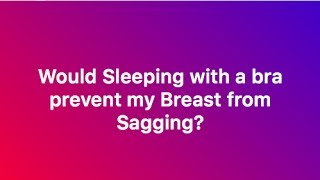 Should I Sleep With My Bra On To Prevent My Breast Sagging?
