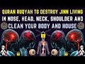QURAN RUQYAH TO DESTROY JINN LIVING IN NOSE HEAD NECK SHOULDER AND CLEAN YOUR BODY AND HOUSE QURAN RUQYAH TO DESTROY JINN LIVING IN NOSE HEAD NECK SHOULDER AND CLEAN YOUR BODY AND HOUSE
