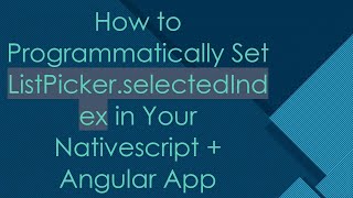 How to Programmatically Set ListPicker.selectedIndex in Your Nativescript + Angular App