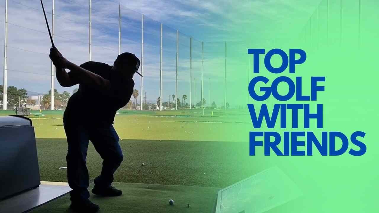 TOP GOLF WITH FRIENDS
