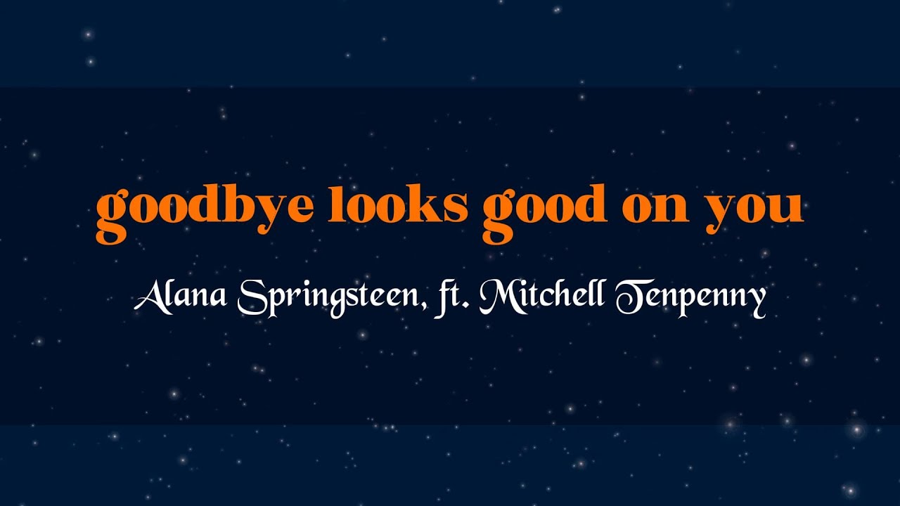 goodbye-looks-good-on-you-alana-springsteen-ft-mitchell-tenpenny
