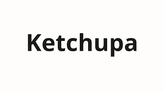 How to pronounce Ketchupa | Кетчупа (Ketchup in Russian)