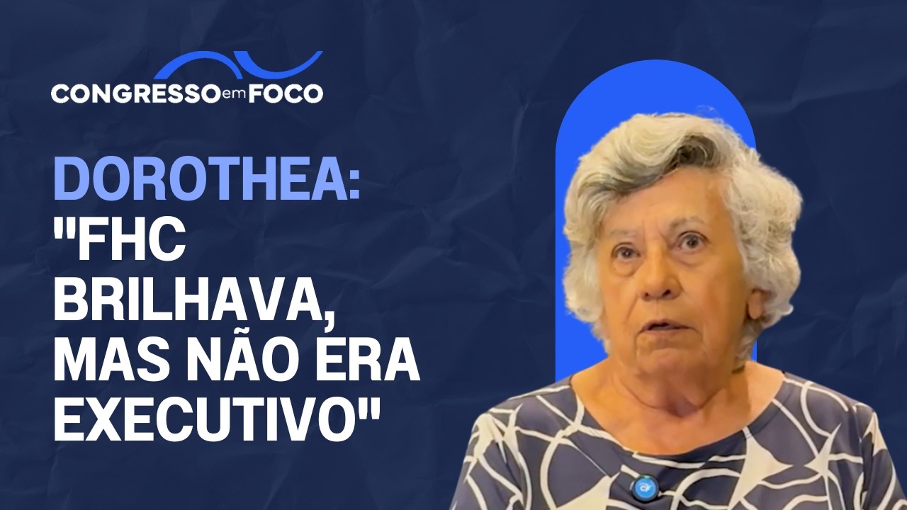 Dorothea: "FHC brilhava, mas não era executivo"