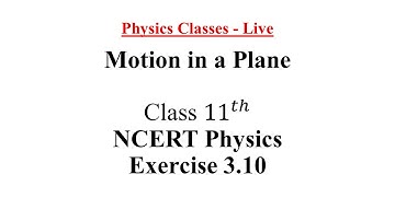 NCERT Physics Class - 11 | Motion In a Plane | Exercise 3.10 Solutions | Ask Your Questions