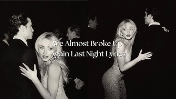 We Almost Broke Up Again Last Night by Sabrina Carpenter (lyrics)