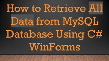 How to Retrieve All Data from MySQL Database Using C#  WinForms