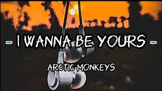 I Wanna Be Yours - Arctic Monkeys (lyrics)