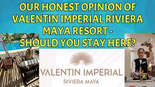 OUR HONEST OPINION OF VALENTIN IMPERIAL RIVIERA MAYA RESORT / SHOULD YOU STAY HERE?