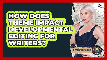 How Does Theme Impact Developmental Editing For Writers? - The Storytellers Room