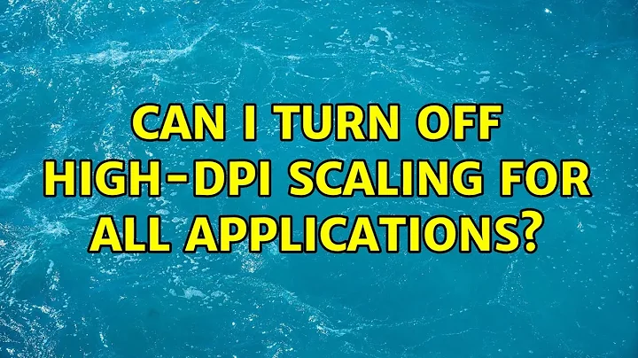 Can I turn off high-DPI scaling for all applications?