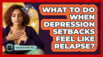 What To Do When Depression Setbacks Feel Like Relapse? - Depression Support Circle