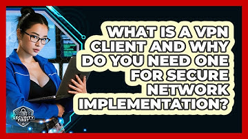 What Is A VPN Client And Why Do You Need One For Secure Network Implementation?
