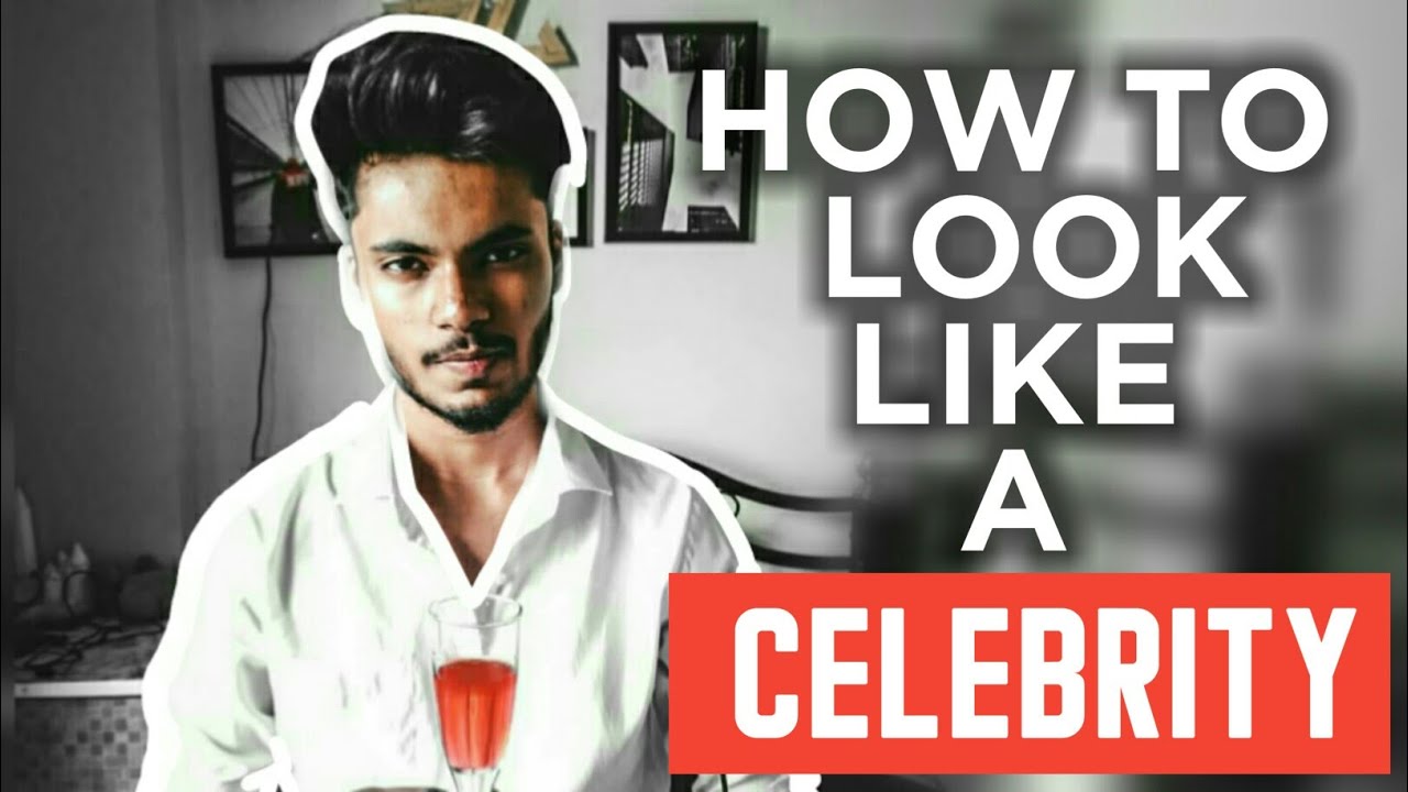 HOW TO LOOK LIKE A CELEBRITY 5 TIPS WILL MAKE YOU LOOK LIKE A