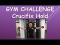 GYM CHALLENGE - CRUCIFIX HOLD