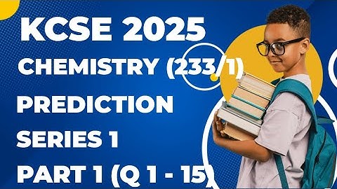 KCSE 2025 CHEM PP1 Prediction SERIES 1 PART 1 (Q1 - 15)
