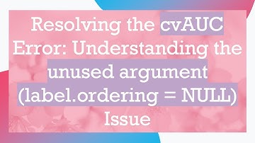 Resolving the cvAUC Error: Understanding the unused argument (label.ordering = NULL) Issue