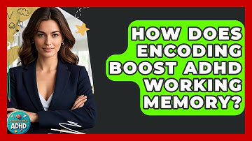 How Does Encoding Boost ADHD Working Memory? - Managing Your ADHD