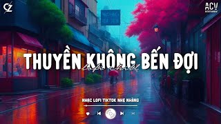 Anh Như Con THUYỀN KHÔNG BẾN ĐỢI (Lofi TikTok) - Mỗi Khi Trời Trập Trùng Mưa Rơi Anh Thấy Nhớ Người