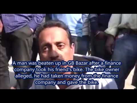 A man was beaten up in GB Bazar after a finance company took his friend's bike.