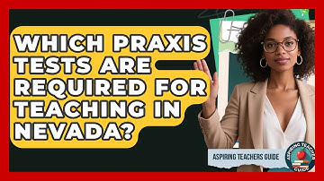 Which Praxis Tests Are Required For Teaching In Nevada? - Aspiring Teacher Guide