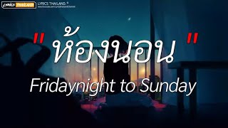 ห้องนอน - Fridaynight to Sunday | นอกจากชื่อฉัน,ดอกฟ้า,ได้แต่นึกถึง [ เนื้อเพลง ]