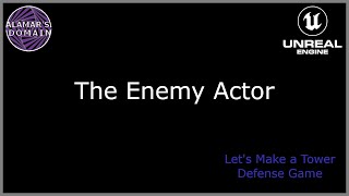 06 - The Enemy Actor - Let's Make a Tower Defense Game