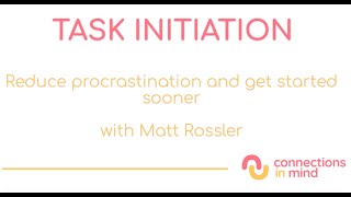 Task initiation - Reduce procrastination and get started sooner
