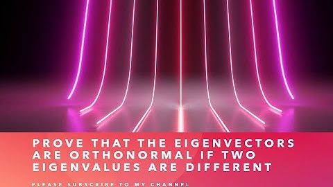 Prove that the eigenvectors are orthonormal if two eigenvalues are different