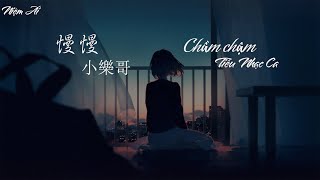 [ Vietsub + Pinyin ] Chầm chậm - Tiểu Nhạc Ca | 慢慢 - 小樂哥